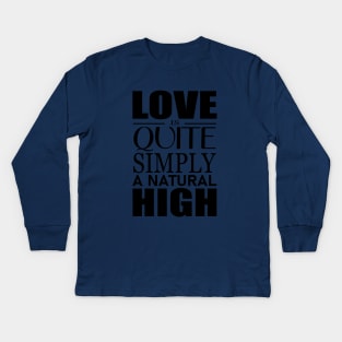 Love is quite simply a natural high Kids Long Sleeve T-Shirt